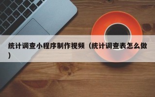 曹县统计调查小程序制作视频（统计调查表怎么做）