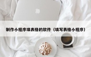 曹县制作小程序填表格的软件（填写表格小程序）