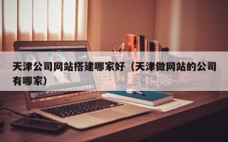 曹县天津公司网站搭建哪家好（天津做网站的公司有哪家）