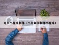 曹县电白小程序制作（小白如何制作小程序）