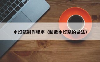 曹县小灯笼制作程序（制造小灯笼的做法）