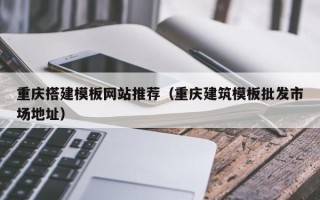 曹县重庆搭建模板网站推荐（重庆建筑模板批发市场地址）